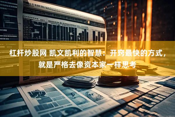 杠杆炒股网 凯文凯利的智慧：开窍最快的方式，就是严格去像资本家一样思考